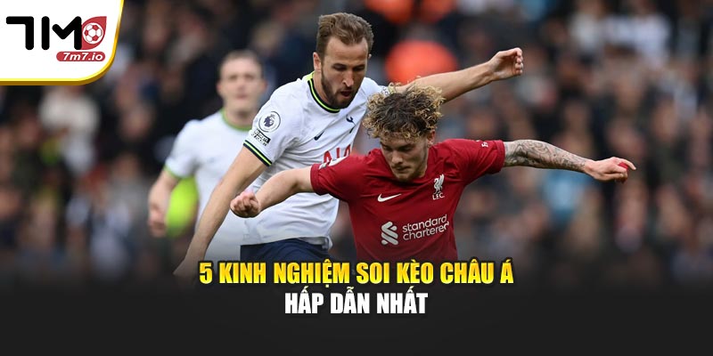 5 kinh nghiệm soi kèo châu Á hấp dẫn nhất