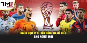 Cách Đọc Tỷ Lệ Kèo Bóng Đá Dễ Hiểu Cho Người Mới