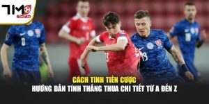 Cách Tính Tiền Cược – Hướng Dẫn Tính Thắng Thua Chi Tiết Từ A Đến Z