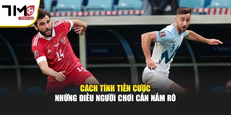 Cách tính tiền cược – Những điều người chơi cần nắm rõ