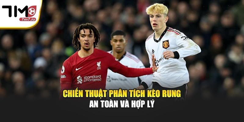 Chiến thuật phân tích kèo rung an toàn và hợp lý