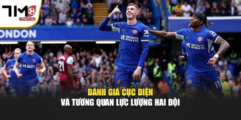Soi Kèo Chelsea & West Ham United Trước Giờ Bóng Lăn Đánh giá cục diện và tương quan lực lượng hai đội