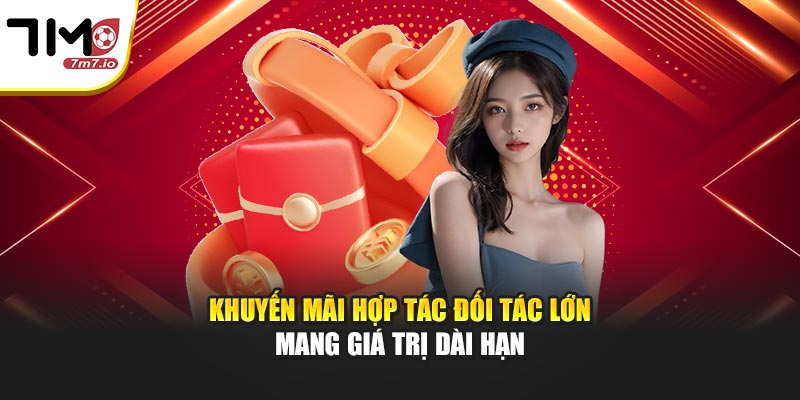 Khuyến mãi hợp tác đối tác lớn mang giá trị dài hạn