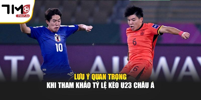 Lưu ý quan trọng khi tham khảo tỷ lệ kèo U23 châu Á