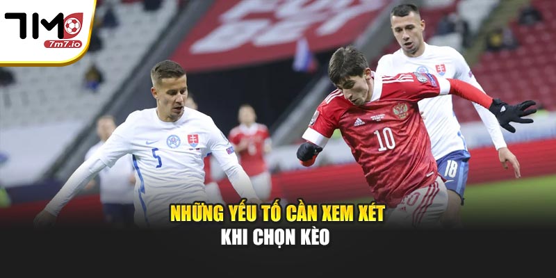 Những yếu tố cần xem xét khi chọn kèo 