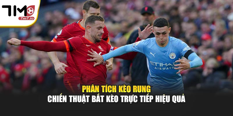 Phân Tích Kèo Rung – Chiến Thuật Bắt Kèo Trực Tiếp Hiệu Quả