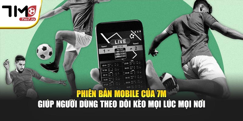 7M | 7MCN Trang Tỷ Số Bóng Đá Trực Tuyến Uy Tín Phiên bản mobile của 7M giúp người dùng theo dõi kèo mọi lúc mọi nơi