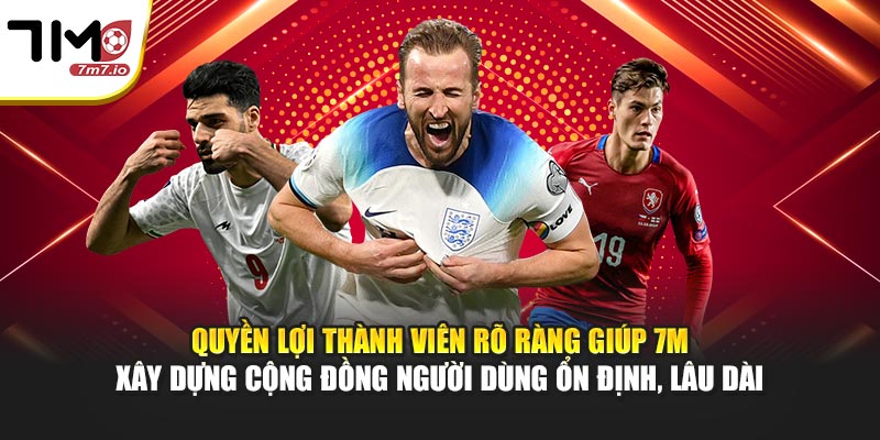 7M | 7MCN Trang Tỷ Số Bóng Đá Trực Tuyến Uy Tín Quyền lợi thành viên rõ ràng giúp 7M xây dựng cộng đồng người dùng ổn định, lâu dài