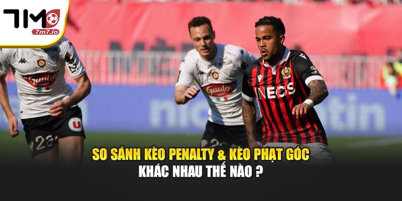 So sánh kèo Penalty & kèo phạt góc khác nhau thế nào ?