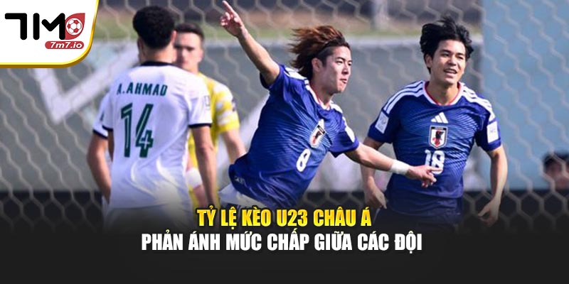 Tỷ lệ kèo U23 châu Á phản ánh mức chấp giữa các đội 