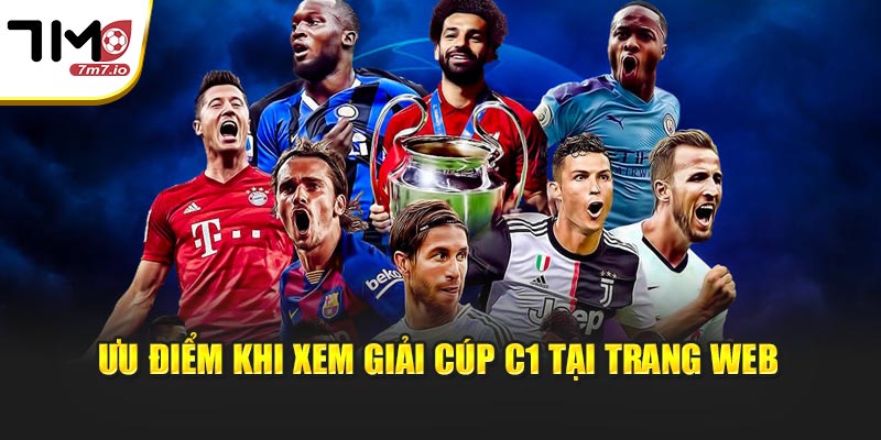 Cúp C1: Cập Nhật Kết Quả Và Cục Diện Bảng Xếp Hạng Tại 7M Ưu điểm khi xem giải cúp C1 tại trang web