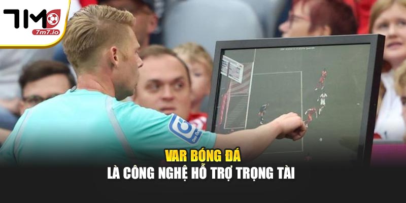 VAR bóng đá là công nghệ hỗ trợ trọng tài 